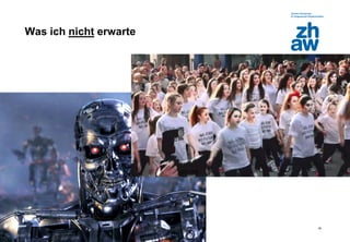 Zürcher Fachhochschule
28
Was ich nicht erwarte
 