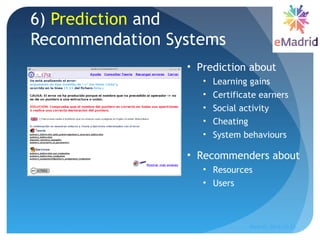 6) Prediction and
Recommendation Systems
• Prediction about
• Learning gains
• Certificate earners
• Social activity
• Che...