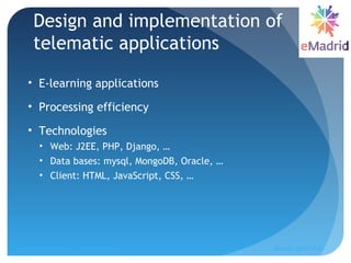 Design and implementation of
telematic applications
• E-learning applications
• Processing efficiency
• Technologies
• Web...