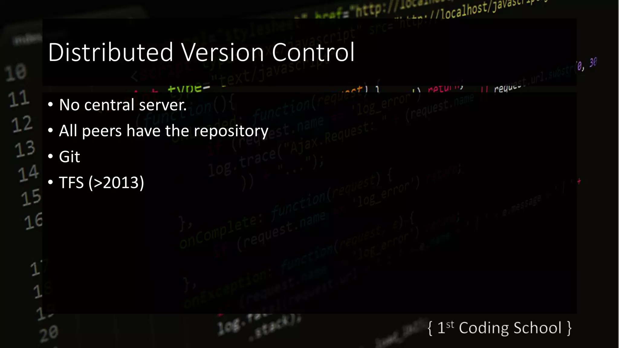 Distributed Version Control
• No central server.
• All peers have the repository
• Git
• TFS (>2013)
 