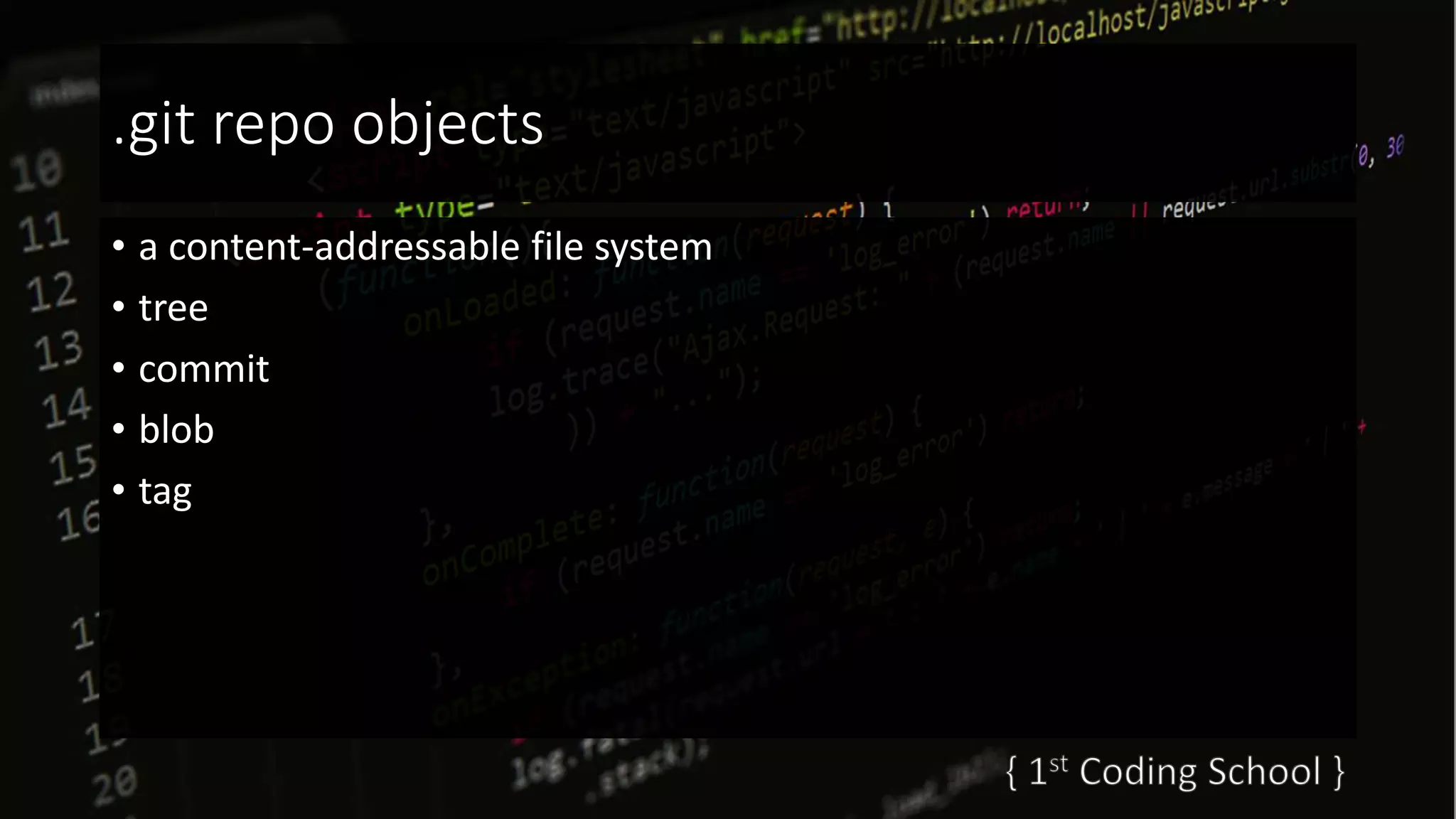 .git repo objects
• a content-addressable file system
• tree
• commit
• blob
• tag
 