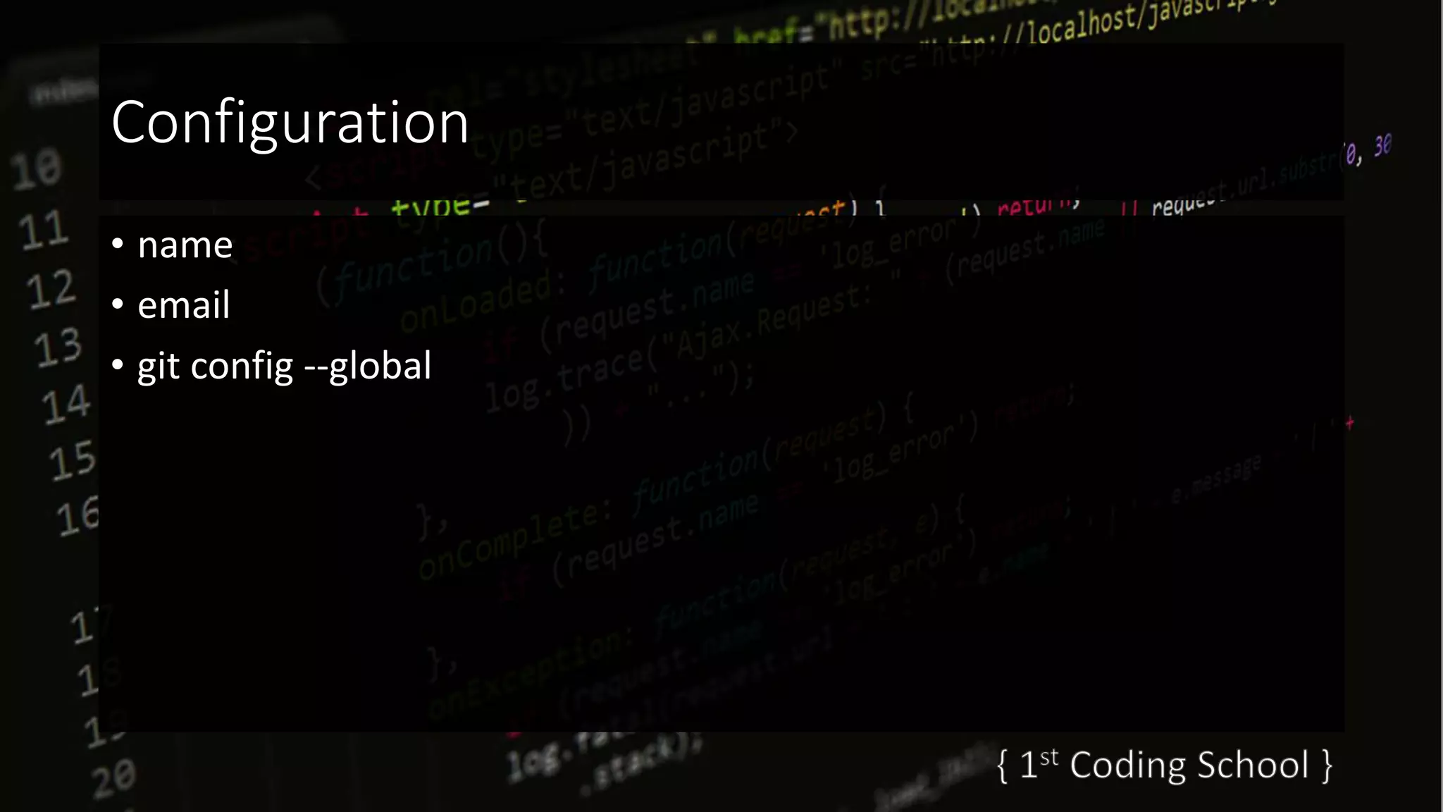 Configuration
• name
• email
• git config --global
 