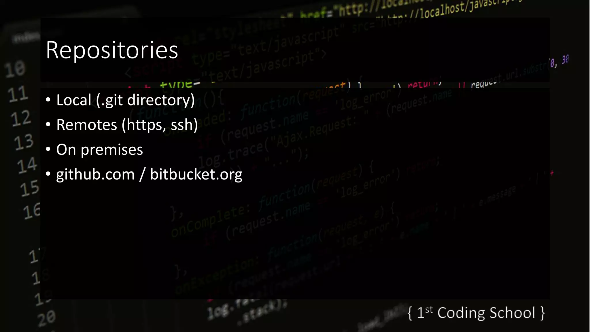 Repositories
• Local (.git directory)
• Remotes (https, ssh)
• On premises
• github.com / bitbucket.org
 