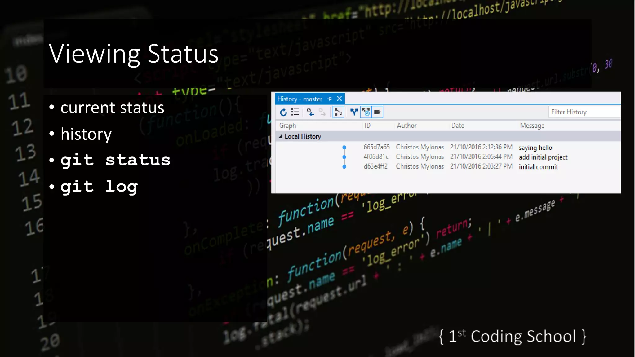 Viewing Status
• current status
• history
• git status
• git log
 