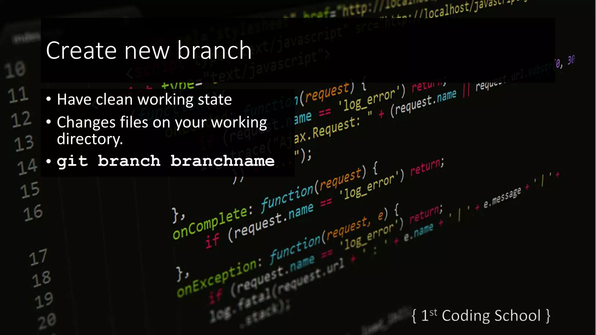 Create new branch
• Have clean working state
• Changes files on your working
directory.
• git branch branchname
 