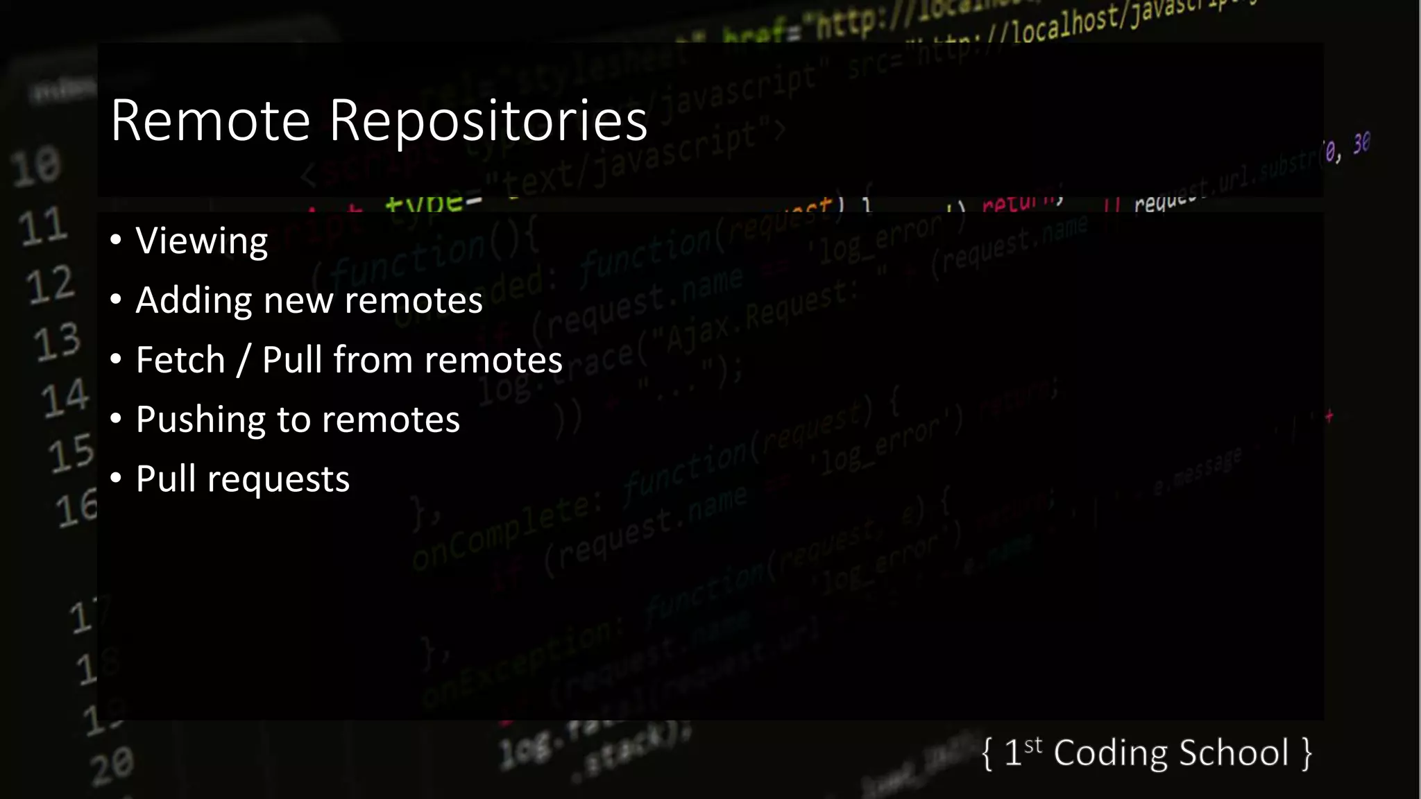 Remote Repositories
• Viewing
• Adding new remotes
• Fetch / Pull from remotes
• Pushing to remotes
• Pull requests
 