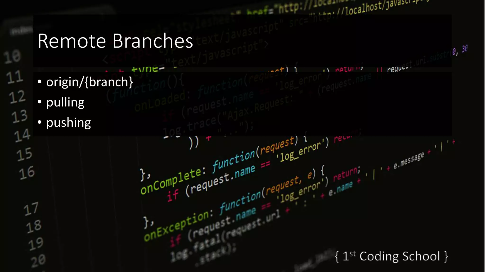 Remote Branches
• origin/{branch}
• pulling
• pushing
 