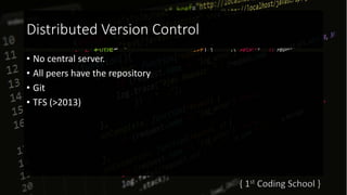 Distributed Version Control
• No central server.
• All peers have the repository
• Git
• TFS (>2013)
 