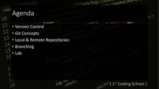 Agenda
• Version Control
• Git Concepts
• Local & Remote Repositories
• Branching
• Lab
 