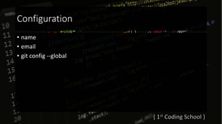 Configuration
• name
• email
• git config --global
 