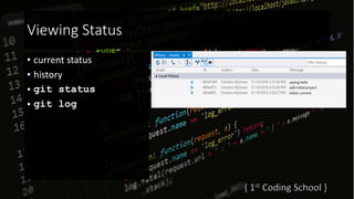 Viewing Status
• current status
• history
• git status
• git log
 