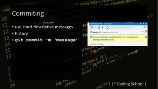 Commiting
• use short descriptive messages
• history
• git commit –m ‘message’
 