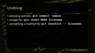 Undoing
• amending commits : git commit -amend
• unstage file : git reset HEAD filename
• unmodifying a modified file: git checkout -- filename
 