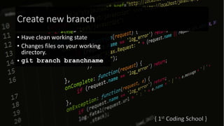 Create new branch
• Have clean working state
• Changes files on your working
directory.
• git branch branchname
 
