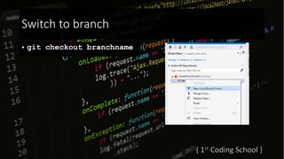 Switch to branch
• git checkout branchname
 