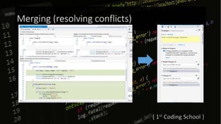 Merging (resolving conflicts)
 