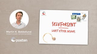 Martin K. Bekkelund
Direktør for produkt- og forretningsutvikling
SELVFORSYNT
LIVETETTER DEVOPS
 