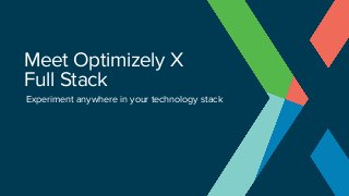 Meet Optimizely X
Full Stack
Experiment anywhere in your technology stack
 
