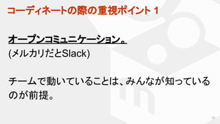 コーディネートの際の重視ポイント 1
53
オープンコミュニケーション。
(メルカリだとSlack)
チームで動いていることは、みんなが知っている
のが前提。
 