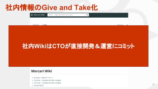 社内情報のGive and Take化
79
社内WikiはCTOが直接開発＆運営にコミット
 