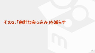 82
その2：「余計な突っ込み」を減らす
 