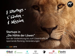 Startups in
„Die Höhle der Löwen“
Von der Vorbereitung bis zum Löwentraffic &
spannende Ranking-Veränderungen
 
