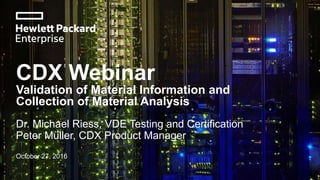 CDX Webinar
Validation of Material Information and
Collection of Material Analysis
Dr. Michael Riess, VDE Testing and Certification
Peter Müller, CDX Product Manager
October 27, 2016
 