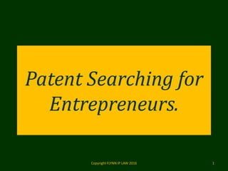Patent Searching for
Entrepreneurs.
Copyright FLYNN IP LAW 2016 1
 