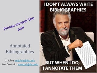 Annotated
Bibliographies
Liz Johns emjohns@jhu.edu
Sara Oestreich soestre1@jhu.edu
 