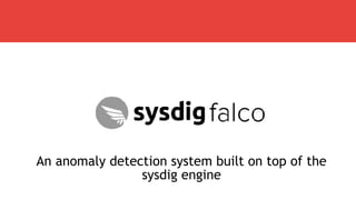 An anomaly detection system built on top of the
sysdig engine
 