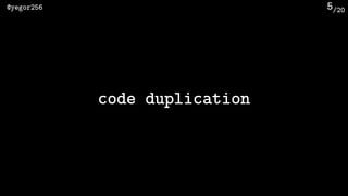/20@yegor256 5
code duplication
 