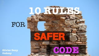 10 RULES
FOR
SAFER
CODEOlivier Dony
@odony
 