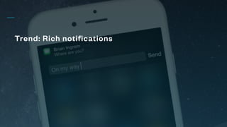 Trend: Rich notifications
 