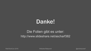 Danke!
Die Folien gibt es unter:
http://www.slideshare.net/ascharf382
WebTechCon 2016 Website-Relaunch @andrescharf
 