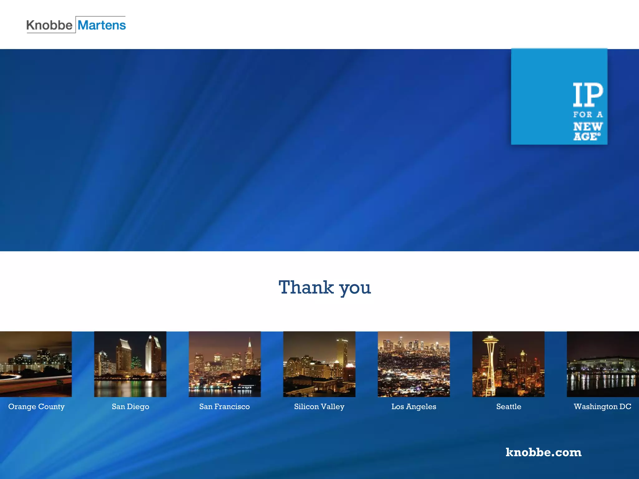 knobbe.com
Orange County San Diego San Francisco Silicon Valley Los Angeles Seattle Washington DC
Thank you
 