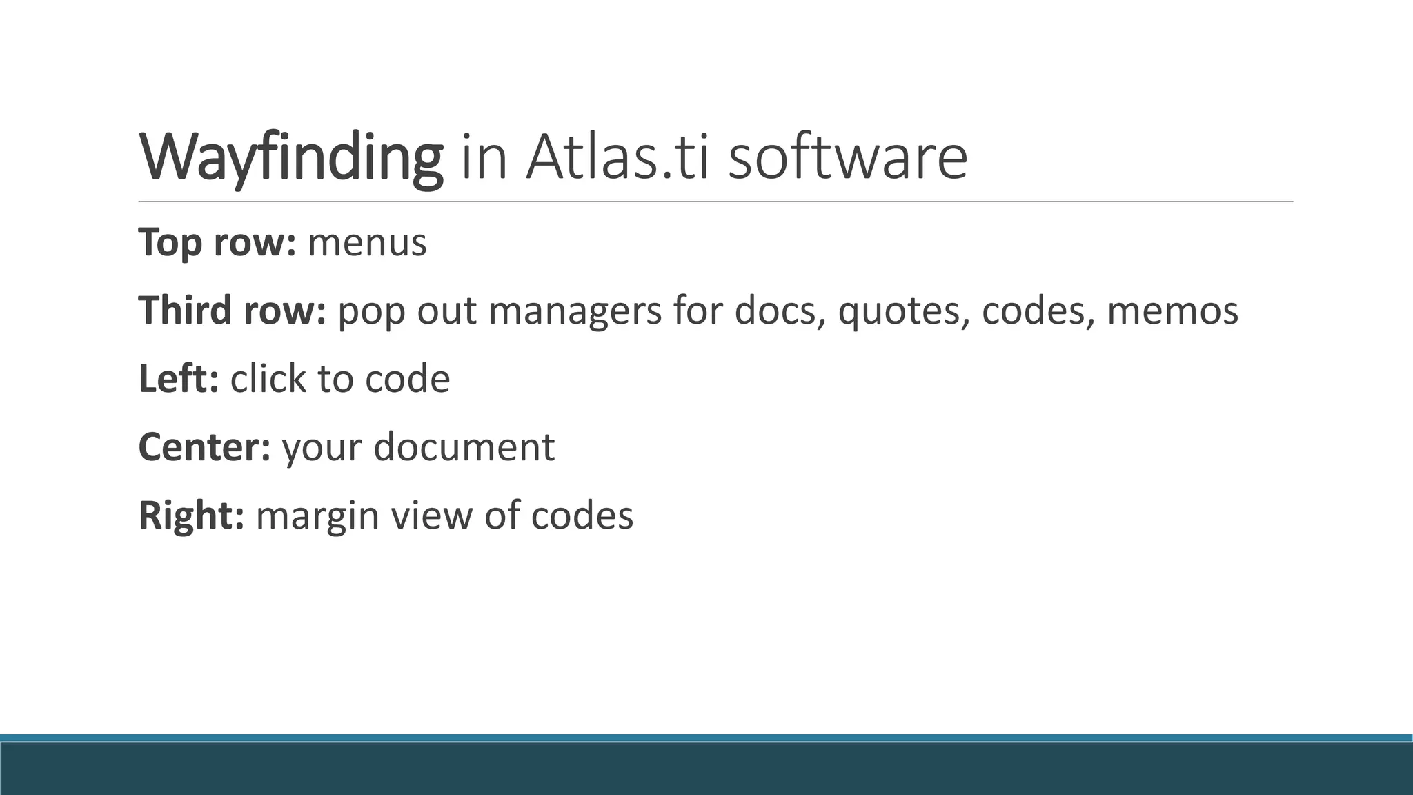 Wayfinding in Atlas.ti software
Top row: menus
Third row: pop out managers for docs, quotes, codes, memos
Left: click to code
Center: your document
Right: margin view of codes
 