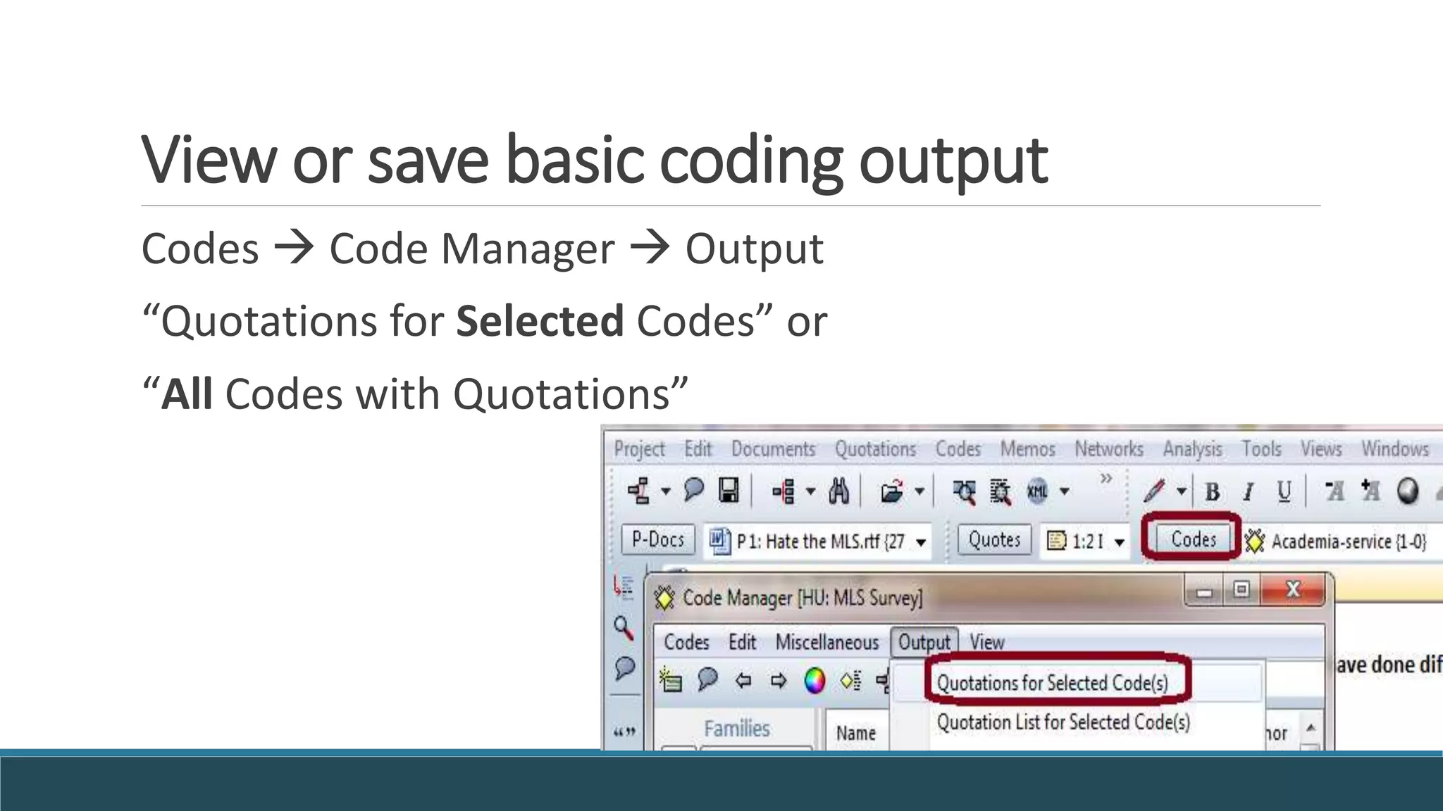 View or save basic coding output
Codes  Code Manager  Output
“Quotations for Selected Codes” or
“All Codes with Quotations”
 