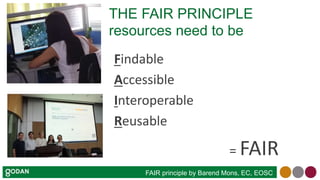 THE FAIR PRINCIPLE
resources need to be
Findable
Accessible
Interoperable
Reusable
= FAIR
FAIR principle by Barend Mons, EC, EOSC
 