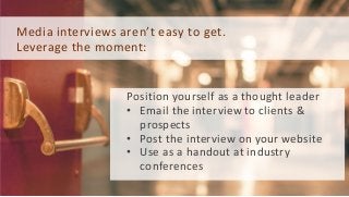 Media interviews aren’t easy to get.
Leverage the moment:
Position yourself as a thought leader
• Email the interview to c...