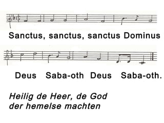 Deus Saba-oth Deus Saba-oth.
Heilig de Heer, de God
der hemelse machten
Sanctus, sanctus, sanctus Dominus
 