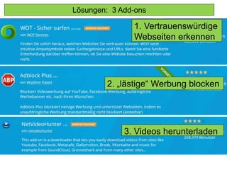 Lösungen: 3 Add-ons
2. „lästige“ Werbung blocken
3. Videos herunterladen
1. Vertrauenswürdige
Webseiten erkennen
 