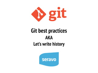 Git best practices
AKA
Let's write history
 