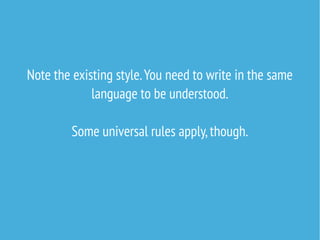 Note the existing style.You need to write in the same
language to be understood.
Some universal rules apply,though.
 