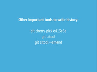 Other important tools to write history:
git cherry-pick e413c6e
git citool
git citool --amend
 