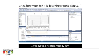 „Hey, how much fun it is designing reports in RDLC!“
…you NEVER heard anybody say.
 