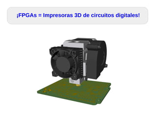 ¡FPGAs = Impresoras 3D de circuitos digitales!
 