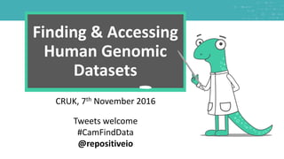 We are always looking for data
Finding & Accessing
Human Genomic
Datasets
CRUK, 7th November 2016
Tweets welcome
#CamFindData
@repositiveio
 
