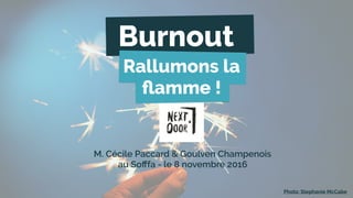 Photo: Stephanie McCabe
M. Cécile Paccard & Goulven Champenois 
au Soﬀfa - le 8 novembre 2016
Burnout
Rallumons la
ﬂamme !
 