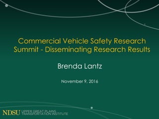 Commercial Vehicle Safety Research
Summit - Disseminating Research Results
Brenda Lantz
November 9, 2016
 