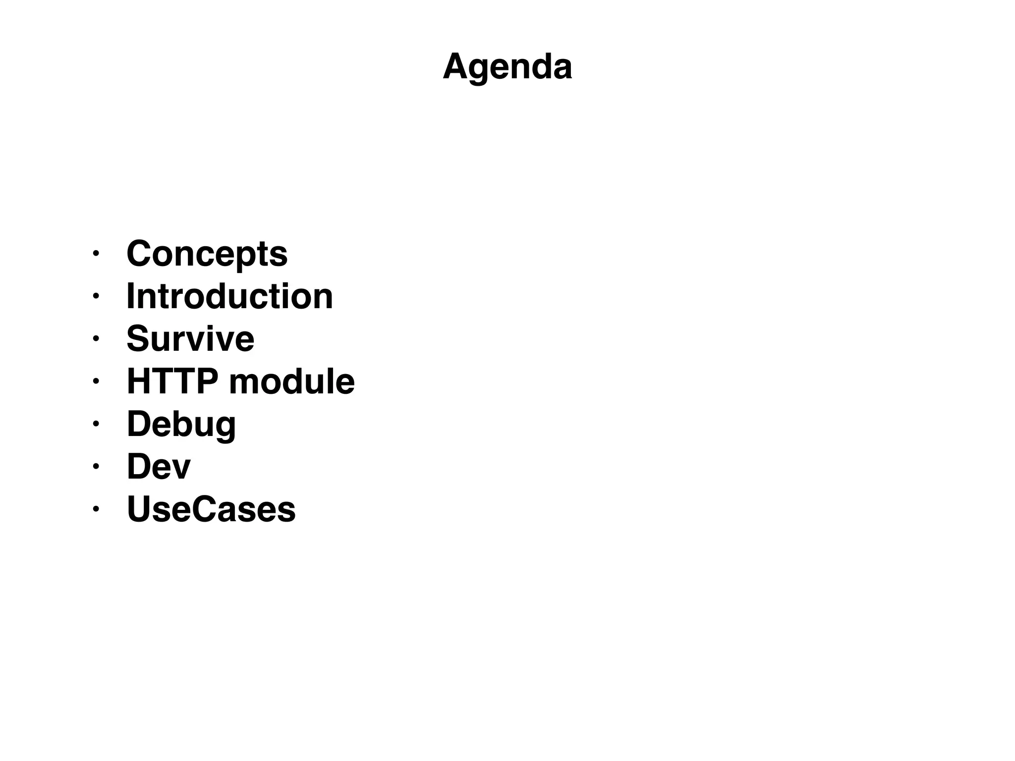 Agenda
• Concepts
• Introduction
• Survive
• HTTP module
• Debug
• Dev
• UseCases
 